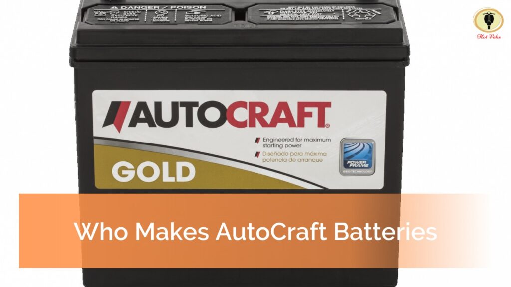 Who Makes AutoCraft Batteries? And Battery Warranty Hot Vehs Hot