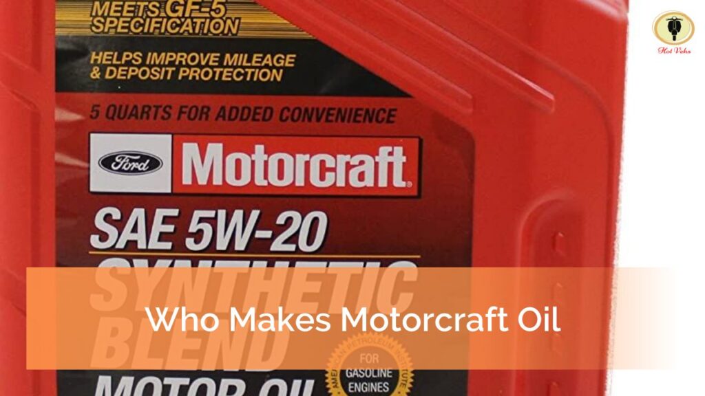 Who Makes Motorcraft Oil and Oil Filters? Is it Good? Hot Vehs Hot